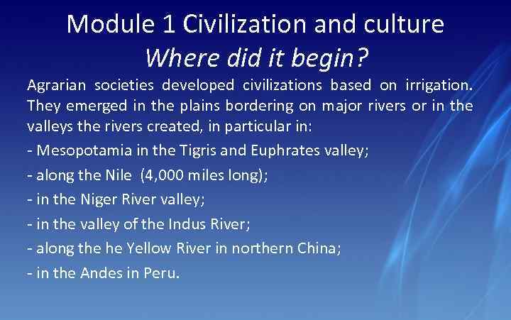 Module 1 Civilization and culture Where did it begin? Agrarian societies developed civilizations based