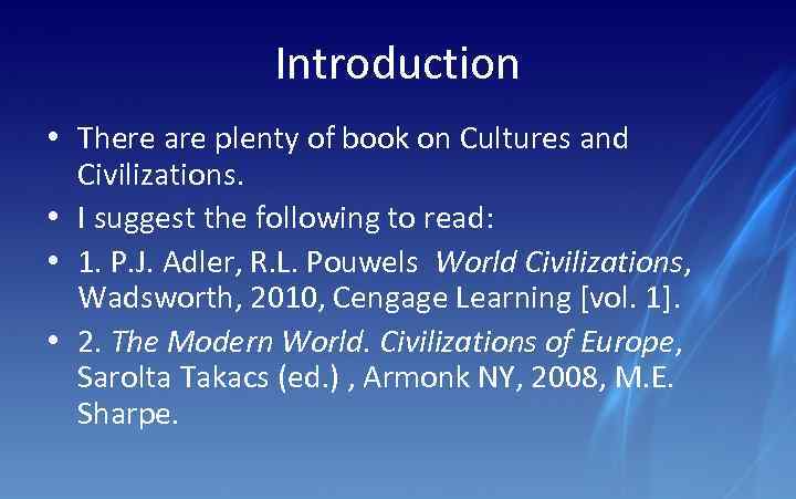 Introduction • There are plenty of book on Cultures and Civilizations. • I suggest