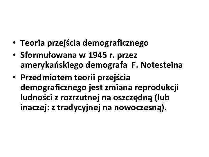  • Teoria przejścia demograficznego • Sformułowana w 1945 r. przez amerykańskiego demografa F.