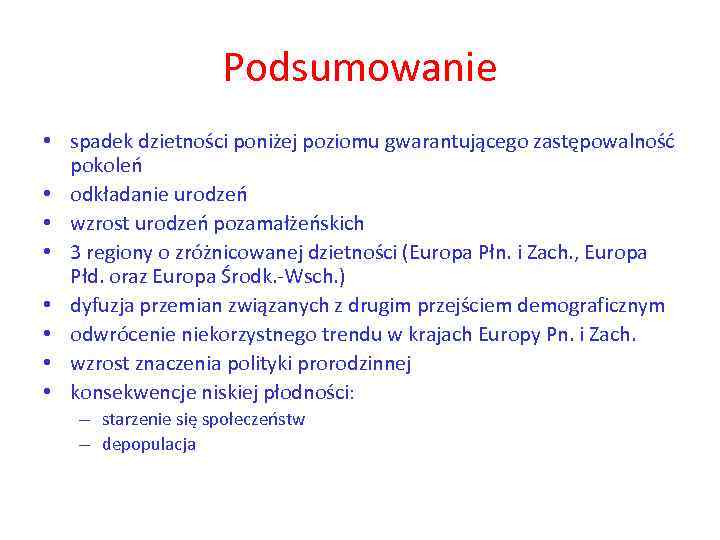 Podsumowanie • spadek dzietności poniżej poziomu gwarantującego zastępowalność pokoleń • odkładanie urodzeń • wzrost