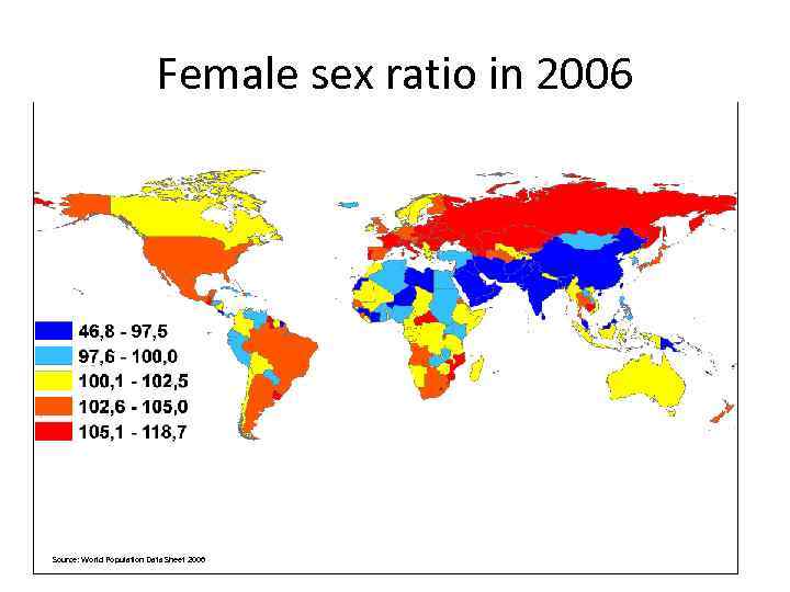 Female sex ratio in 2006 Source: World Population Data Sheet 2006 