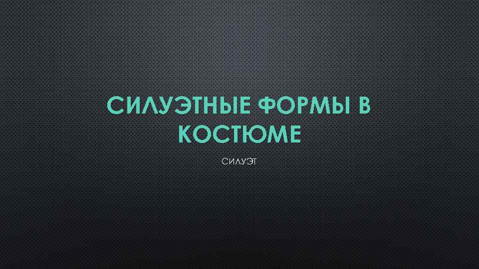 СИЛУЭТНЫЕ ФОРМЫ В КОСТЮМЕ СИЛУЭТ 