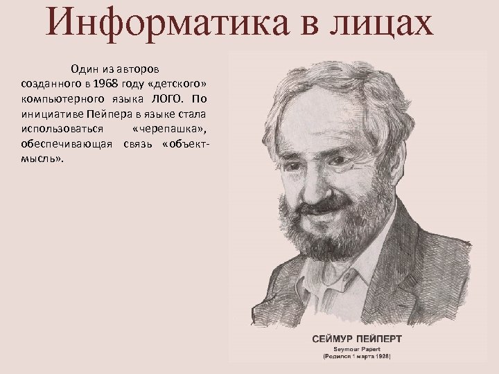 Информатика в лицах Один из авторов созданного в 1968 году «детского» компьютерного языка ЛОГО.