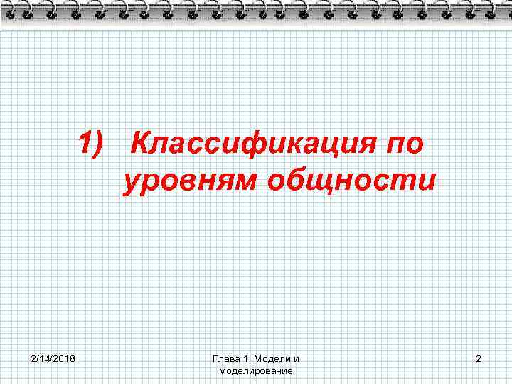 1) Классификация по уровням общности 2/14/2018 Глава 1. Модели и моделирование 2 