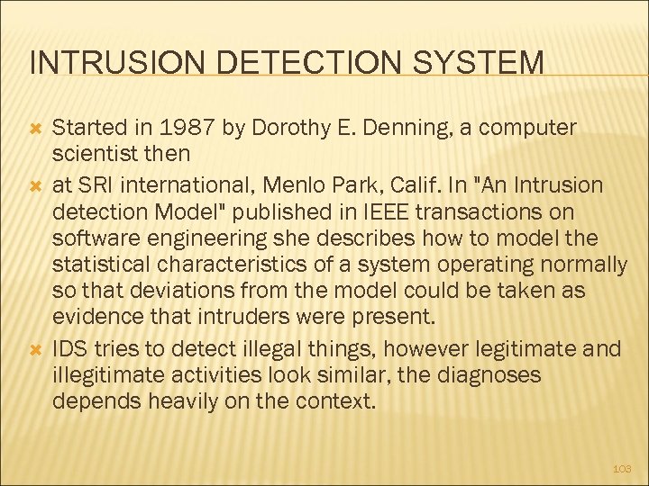 INTRUSION DETECTION SYSTEM Started in 1987 by Dorothy E. Denning, a computer scientist then