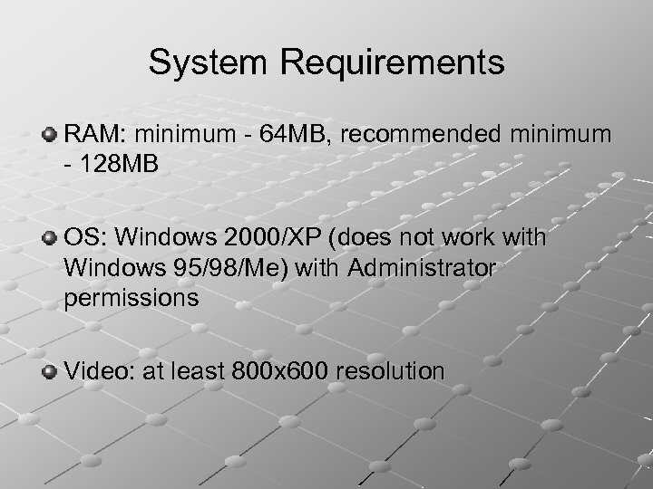 System Requirements RAM: minimum - 64 MB, recommended minimum - 128 MB OS: Windows