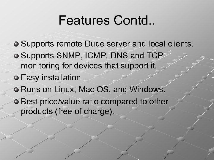 Features Contd. . Supports remote Dude server and local clients. Supports SNMP, ICMP, DNS