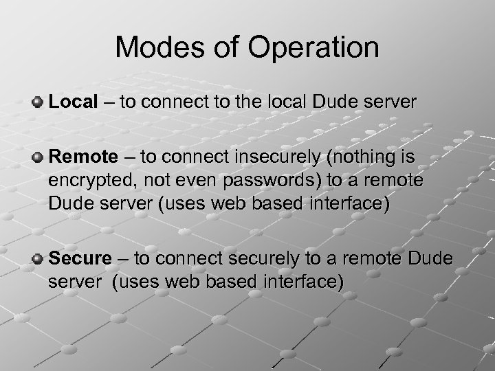 Modes of Operation Local – to connect to the local Dude server Remote –
