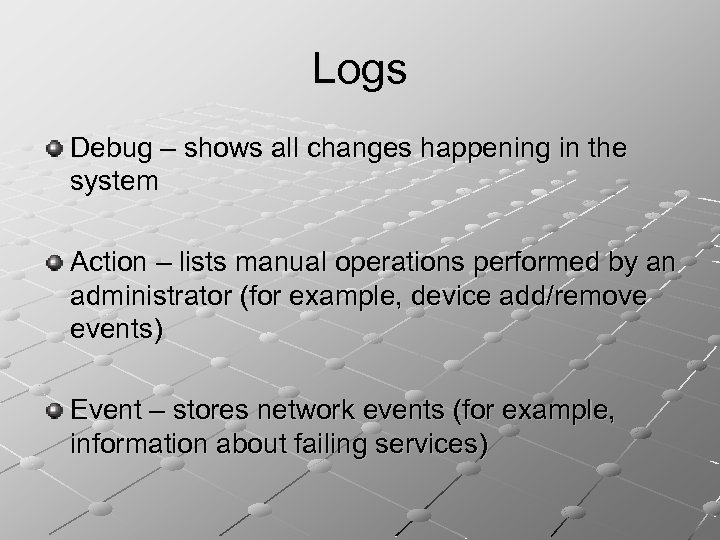 Logs Debug – shows all changes happening in the system Action – lists manual
