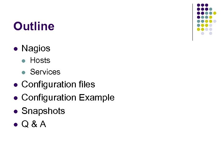 Outline l Nagios l l l Hosts Services Configuration files Configuration Example Snapshots Q&A