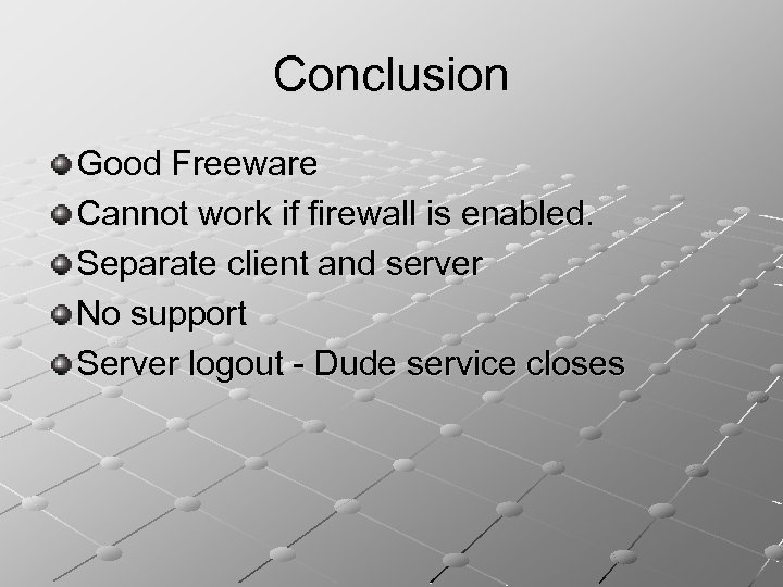 Conclusion Good Freeware Cannot work if firewall is enabled. Separate client and server No