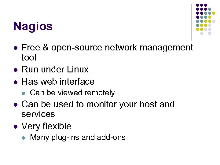 Nagios l l l Free & open-source network management tool Run under Linux Has