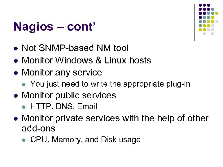 Nagios – cont’ l l l Not SNMP-based NM tool Monitor Windows & Linux