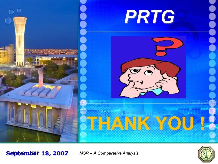 PRTG THANK YOU ! May 24, 2007 September 18, 2007 MSR – A Comparative