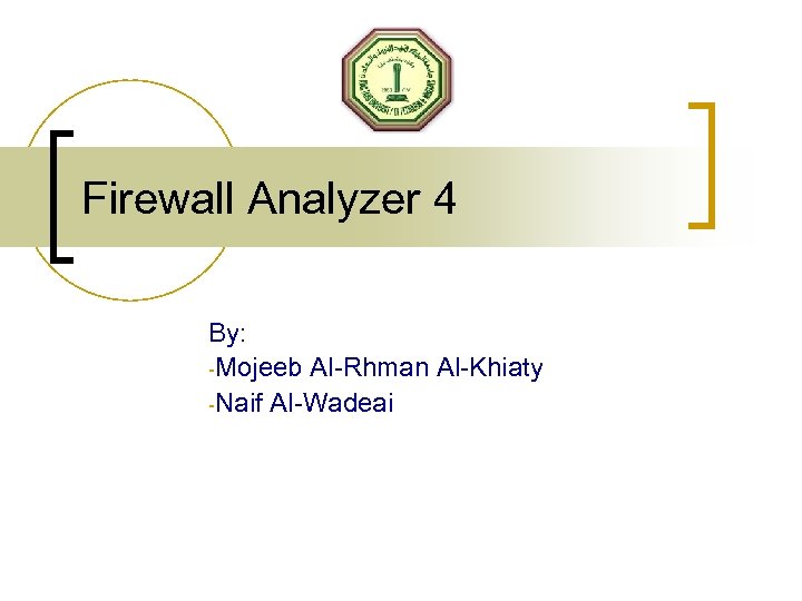 Firewall Analyzer 4 By: -Mojeeb Al-Rhman Al-Khiaty -Naif Al-Wadeai 