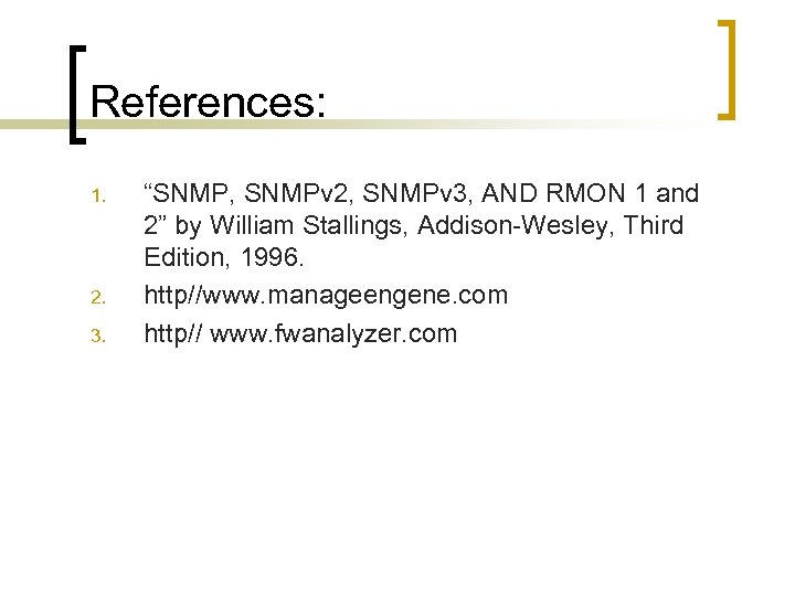 References: 1. 2. 3. “SNMP, SNMPv 2, SNMPv 3, AND RMON 1 and 2”