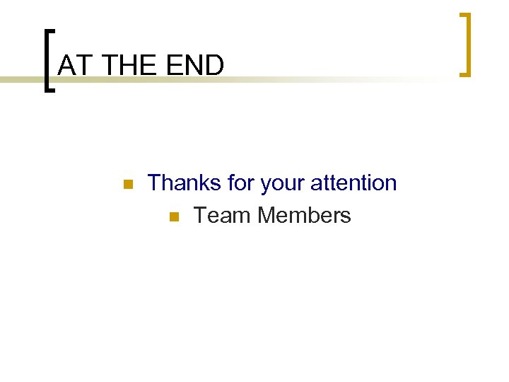 AT THE END n Thanks for your attention n Team Members 