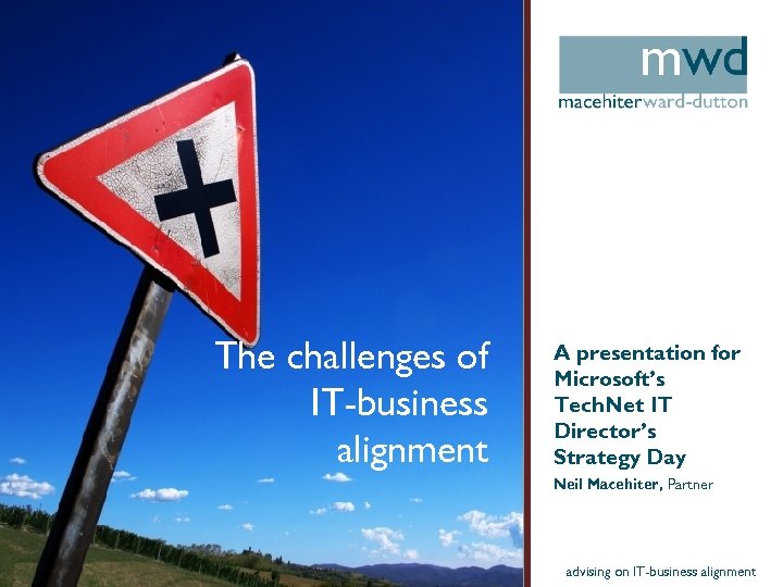 The challenges of IT-business alignment A presentation for Microsoft’s Tech. Net IT Director’s Strategy