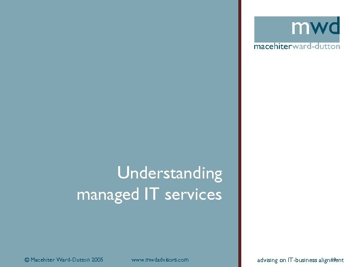 Understanding managed IT services © Macehiter Ward-Dutton 2005 www. mwdadvisors. com 19 advising on