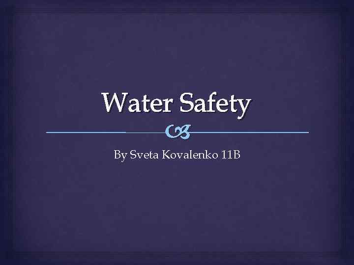 Water Safety By Sveta Kovalenko 11 B 