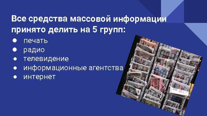 Все средства массовой информации принято делить на 5 групп: ● печать ● радио ●