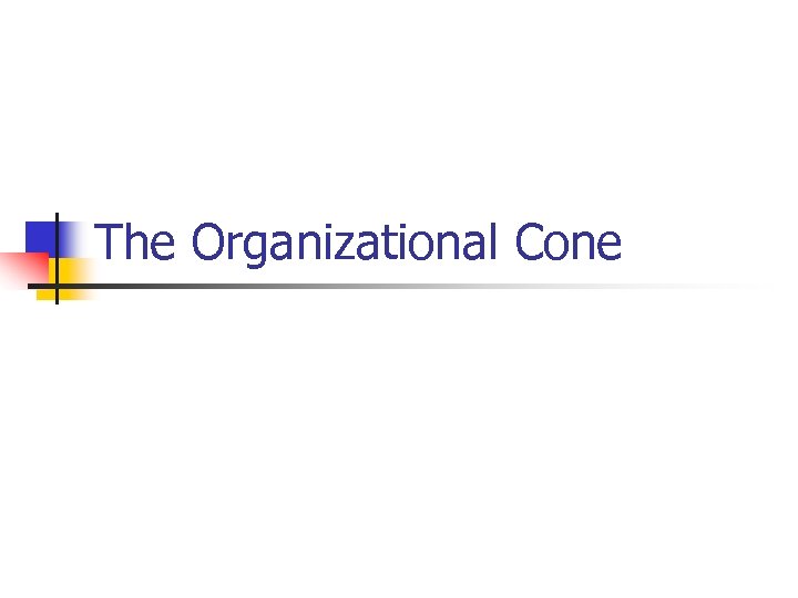 The Organizational Cone 