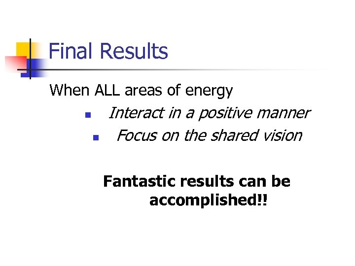 Final Results When ALL areas of energy n n Interact in a positive manner