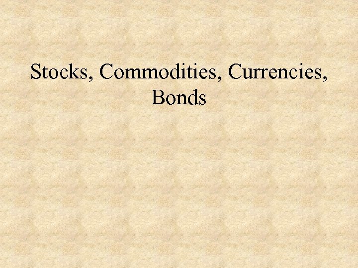 Stocks, Commodities, Currencies, Bonds 