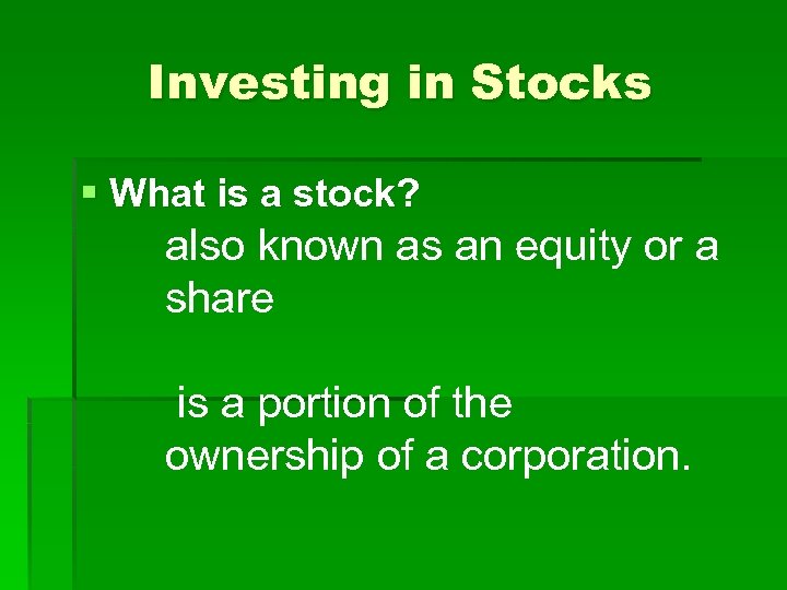 Investing in Stocks § What is a stock? also known as an equity or