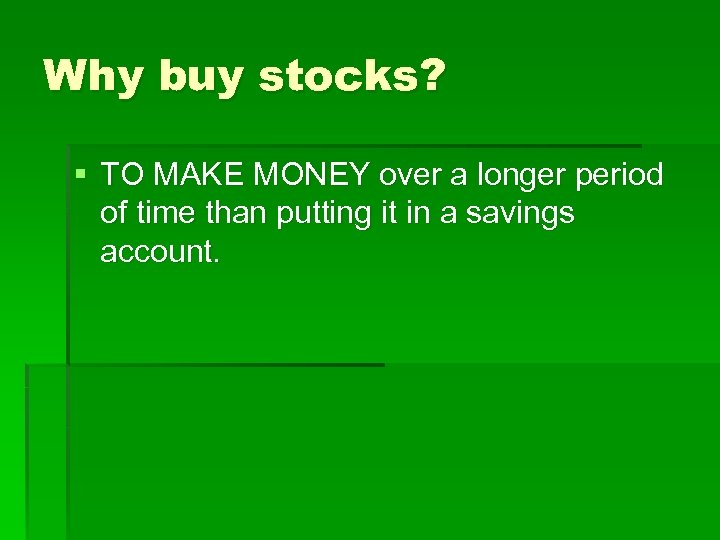 Why buy stocks? § TO MAKE MONEY over a longer period of time than