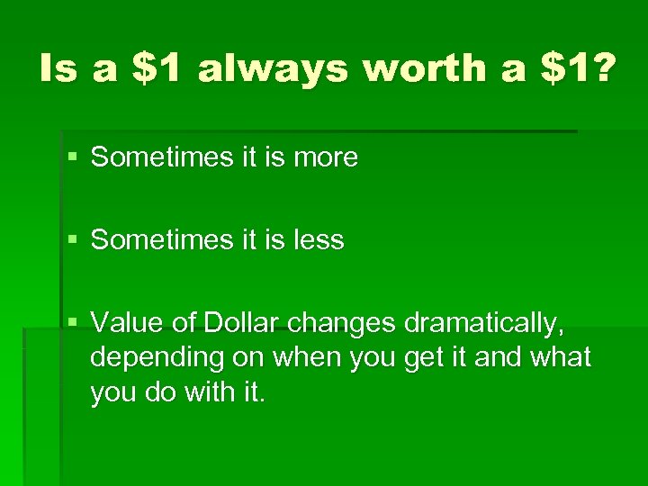 Is a $1 always worth a $1? § Sometimes it is more § Sometimes