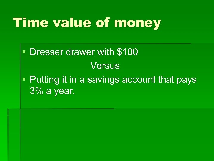 Time value of money § Dresser drawer with $100 Versus § Putting it in