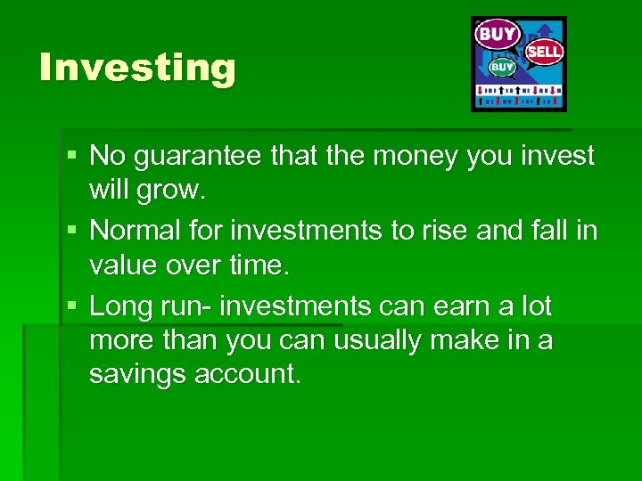 Investing § No guarantee that the money you invest will grow. § Normal for