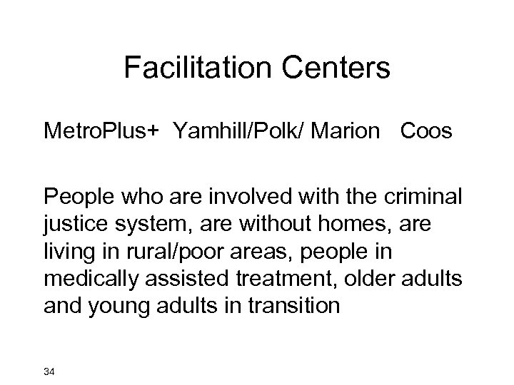 Facilitation Centers Metro. Plus+ Yamhill/Polk/ Marion Coos People who are involved with the criminal