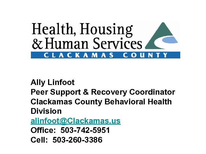 Ally Linfoot Peer Support & Recovery Coordinator Clackamas County Behavioral Health Division alinfoot@Clackamas. us
