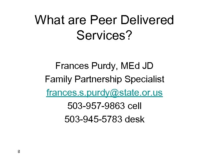What are Peer Delivered Services? Frances Purdy, MEd JD Family Partnership Specialist frances. s.