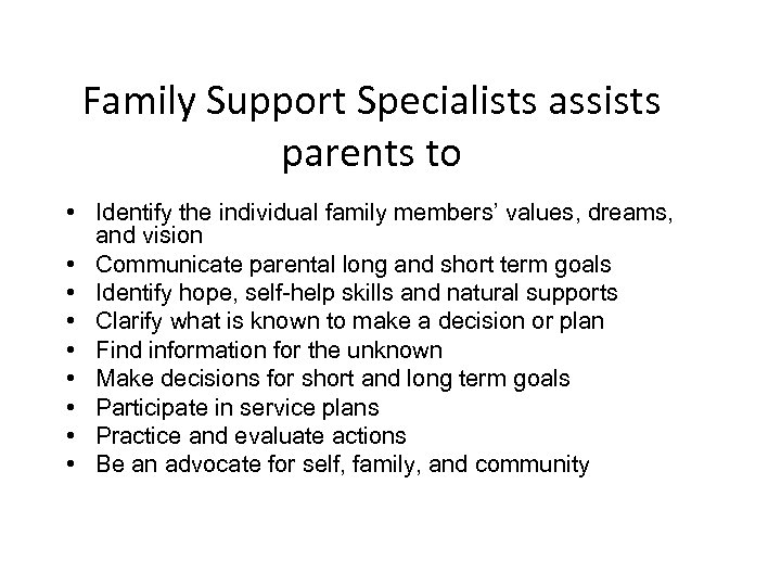 Family Support Specialists assists parents to • Identify the individual family members’ values, dreams,