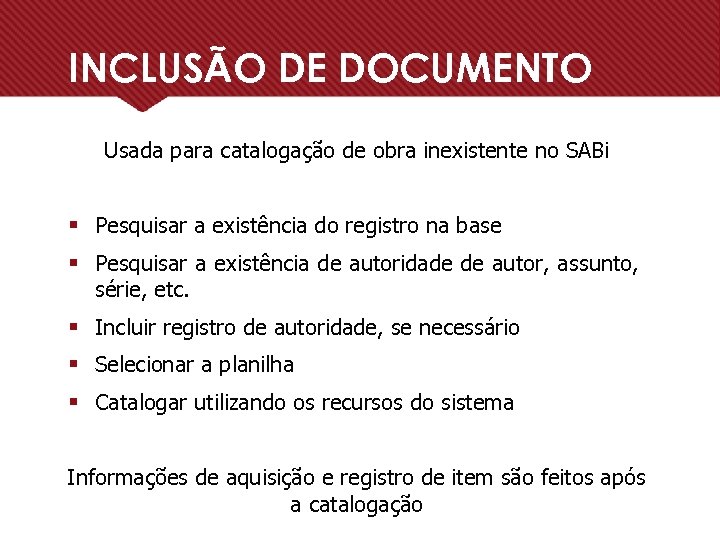 INCLUSÃO DE DOCUMENTO Usada para catalogação de obra inexistente no SABi § Pesquisar a