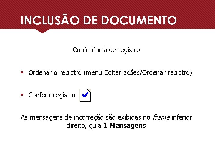 INCLUSÃO DE DOCUMENTO Conferência de registro § Ordenar o registro (menu Editar ações/Ordenar registro)