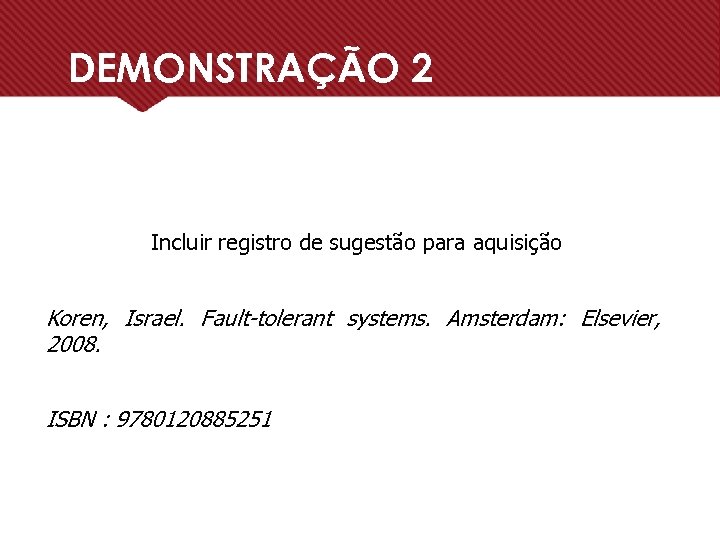 DEMONSTRAÇÃO 2 Incluir registro de sugestão para aquisição Koren, Israel. Fault-tolerant systems. Amsterdam: Elsevier,