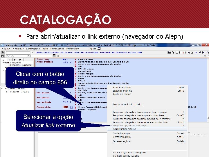 CATALOGAÇÃO § Para abrir/atualizar o link externo (navegador do Aleph) Clicar com o botão