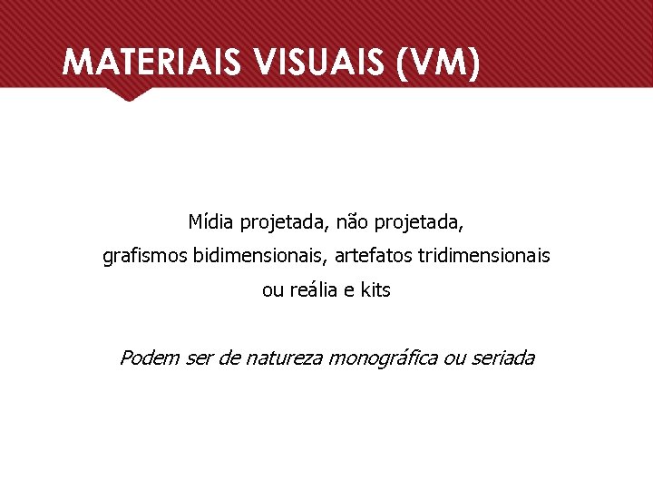 MATERIAIS VISUAIS (VM) Mídia projetada, não projetada, grafismos bidimensionais, artefatos tridimensionais ou reália e