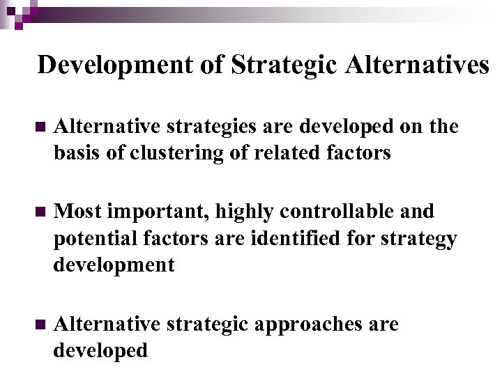 Development of Strategic Alternatives n Alternative strategies are developed on the basis of clustering