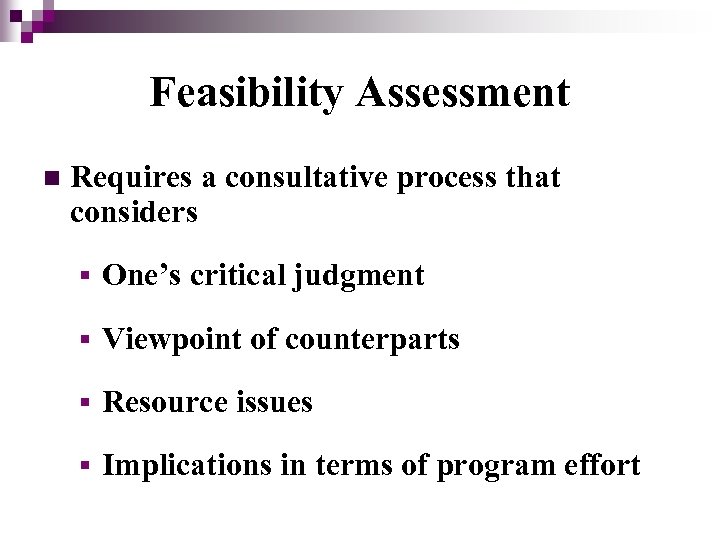 Feasibility Assessment n Requires a consultative process that considers § One’s critical judgment §
