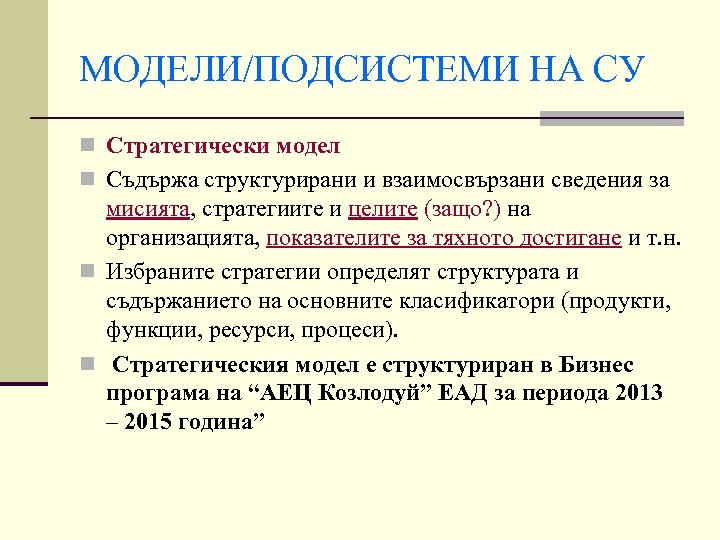 МОДЕЛИ/ПОДСИСТЕМИ НА СУ n Стратегически модел n Съдържа структурирани и взаимосвързани сведения за мисията,