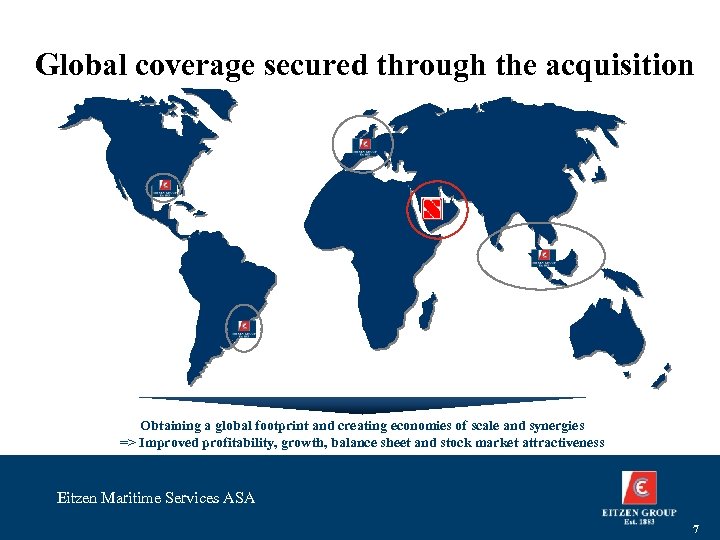 Global coverage secured through the acquisition Obtaining a global footprint and creating economies of