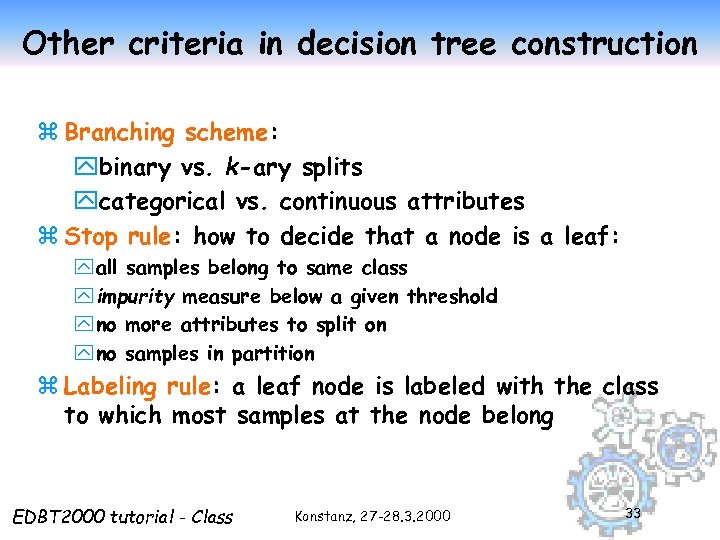 Other criteria in decision tree construction z Branching scheme: ybinary vs. k-ary splits ycategorical