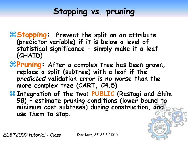 Stopping vs. pruning z Stopping: Prevent the split on an attribute (predictor variable) if