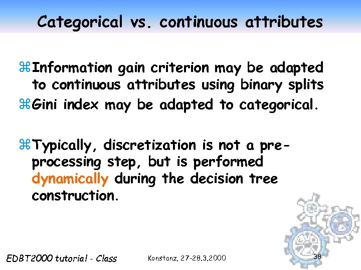 Categorical vs. continuous attributes z Information gain criterion may be adapted to continuous attributes