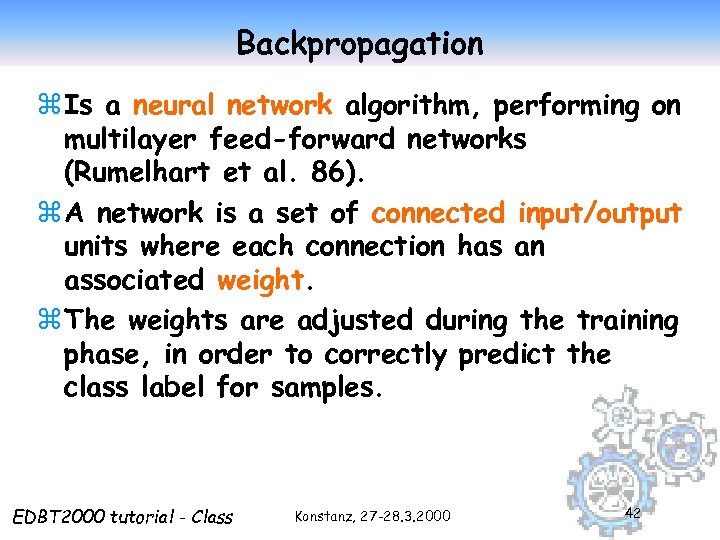 Backpropagation z Is a neural network algorithm, performing on multilayer feed-forward networks (Rumelhart et